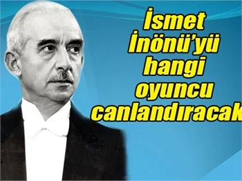 İsmet İnönü'yü hangi oyuncu canladıracak?