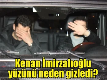 Kenan İmirzalıoğlu yüzünü neden gizledi?