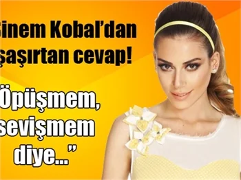 Sinem Kobal'dan şaşırtan cevap!