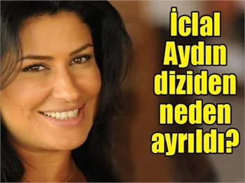 İclal Aydın, diziden neden ayrıldı?