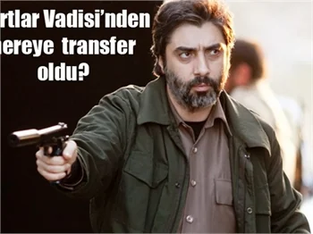Kurtlar Vadisi'nden nereye transfer oldu?