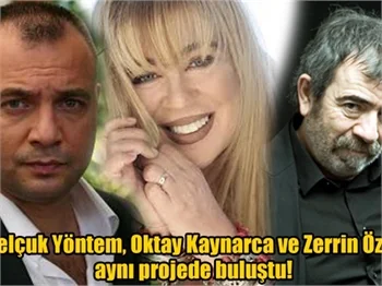 Selçuk Yöntem, Oktay Kaynarca ve Zerrin Özer aynı projede buluştu!