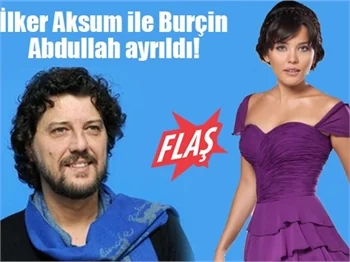 İlker Aksum ile Burçin Abdullah ayrıldı!