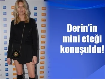 Derin'in mini eteği konuşuldu