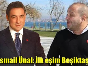 İsmail Ünal: İlk eşim Beşiktaş!