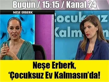 Neşe Erberk, ‘Çocuksuz Ev Kalmasın’da!