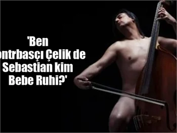 'Ben Kontrbasçı Çelik de, Sebastian kim Bebe Ruhi?'