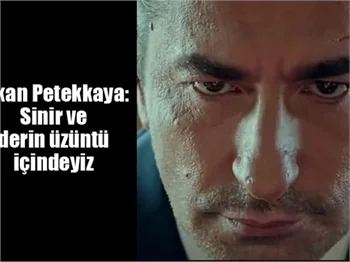 Erkan Petekkaya: Sinir ve derin üzüntü içindeyiz
