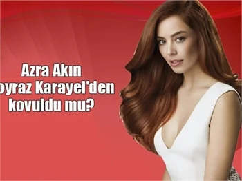 Azra Akın, Poyraz Karayel'den kovuldu mu?