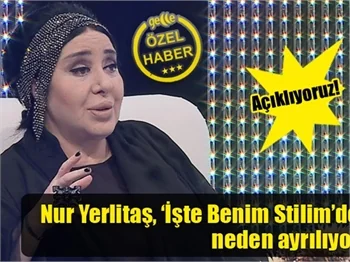 Nur Yerlitaş, İşte Benim Stilim’den neden ayrılıyor?