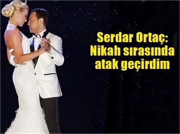 Serdar Ortaç: Nikah sırasında atak geçirdim